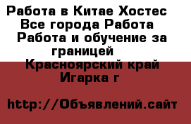 Работа в Китае Хостес - Все города Работа » Работа и обучение за границей   . Красноярский край,Игарка г.